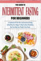 The Guide to Intermittent Fasting for Beginners: A Combination Of Keto Diet And Intermittent Fasting In Meal Plans On A Budget To Help You Boost Metabolism, Heal Your Body, Lose Weight & Gain Muscle 1093942169 Book Cover