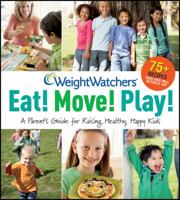 Weight Watchers Eat! Move! Play!: A Parent's Guide for Raising Healthy, Happy Kids