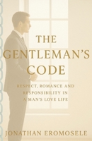 THE GENTLEMAN'S CODE: Respect, Romance and Responsibility in a Man's Love Life B0FGWGVR64 Book Cover