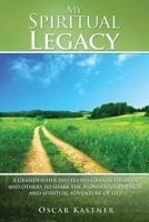 My Spiritual Legacy: A Grandfather Invites His Grandchildren and Others to Share the Wonderful Physical and Spiritual Adventure of Life 148090936X Book Cover