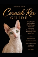 Cornish Rex Guide: Everything You Need to Raise, Train, Care for, and Love a Happy, Healthy Cornish Rex to the Senior Years B0HFFPRGT7 Book Cover