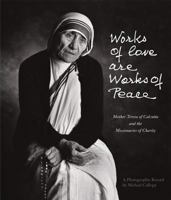 Works of Love Are Works of Peace: Mother Teresa of Calcutta and the Missionaries of Charity 0898705614 Book Cover