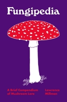 Fungipedia: A Brief Compendium of Mushroom Lore 0691194726 Book Cover