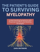 THE PATIENT’S GUIDE TO SURVIVING MYELOPATHY: Understanding Symptoms with Practical Comfort and Mobility Strategies B0FSSMTBSF Book Cover