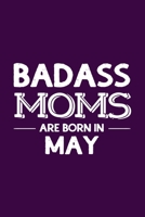 Badass Moms Are Born In May: Funny Gift for Mom, Unique Notebook to Write In 1670671941 Book Cover