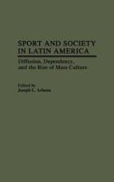 Sport and Society in Latin America: Diffusion, Dependency, and the Rise of Mass Culture 0313247749 Book Cover