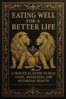 Eat Well for a Better Life: A Practical Guide to Real Food, Awareness, and Metabolic Health B0GHFW5BJF Book Cover