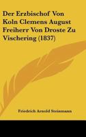 Der Erzbischof Von Koln Clemens August Freiherr Von Droste Zu Vischering (1837) 1160067759 Book Cover