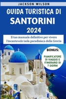 Guida Turistica Di Santorini 2024: Il tuo manuale definitivo per vivere l'incantevole isola paradisiaca della Grecia B0CVBFNGWS Book Cover