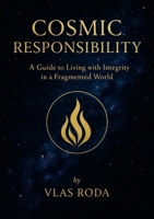 Cosmic Responsibility: A Guide to Living with Integrity in a Fragmented World 1326104225 Book Cover