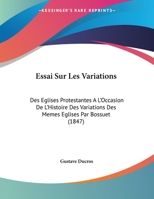 Essai Sur Les Variations: Des Eglises Protestantes A L'Occasion De L'Histoire Des Variations Des Memes Eglises Par Bossuet 1162139102 Book Cover