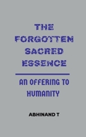 The Forgotten Sacred Essence: An Offering to Humanity B0DWS7RCTF Book Cover