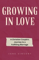 Growing In Love: A Christian Couple's Journey to a Fulfilling Marriage B0CKVTYC85 Book Cover