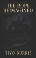 The Rope Reimagined: A Gothic Horror Novel B0FHC79KZS Book Cover