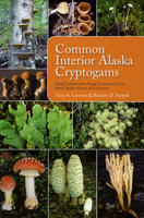 Common Interior Alaska Cryptogams: Fungi, Lichenicolous Fungi, Lichenized Fungi, Slime Molds, Mosses, and Liverworts 1602230587 Book Cover