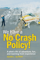 We Have a No Crash Policy! : A Pilot's Life of Adventure, Fun, and Learning from Experience 1619548585 Book Cover