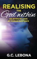 Realising the God Within: An Intimate Look at Human Existence 1990971474 Book Cover