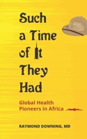 Such a Time of It They Had: Global Health Pioneers in Africa 9966736050 Book Cover