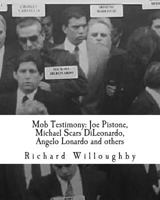 Mob Testimony: Joe Pistone, Michael Scars Dileonardo, Angelo Lonardo and Others: The Court Testimony of FBI New York Undercover Agent Joe Pistone, Gambino Family Mobster Michael Dileonardo, Cleveland 1466395575 Book Cover