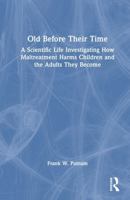 Old Before Their Time: A Scientific Life Investigating How Maltreatment Harms Children and the Adults They Become 1032974834 Book Cover