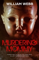 Murdering Mommy: Horrifying Tales of Children Who Killed Their Own Mothers (Crime Shorts) 1629177652 Book Cover