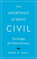 The Importance of Being Civil: The Struggle for Political Decency 0691167974 Book Cover