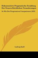 Dokumentirte Pragmatische Erzahlung Der Neuern Kirchlichen Veranderungen: So Wie Der Progressiven Usurpationen (1833) 1168092663 Book Cover