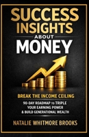 Success Insights About Money: Break the Income Ceiling: Why you're stuck financially, what wealthy people know that you don't, and the exact 90-day ... earning power and build generational wealth B0GMLNK5S8 Book Cover