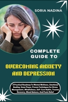COMPLETE GUIDE TO OVERCOMING ANXIETY AND DEPRESSION: A Practical Roadmap To Mental Wellness, Emotional Healing, Inner Peace, Proven Techniques For ... Recovery, Mood Balance, And Panic Relief B0G7HY3LLK Book Cover