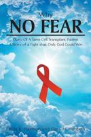 Why No Fear: Diary of a Stem Cell Transplant Patient A Story of a Fight that Only God Could Win 1635755921 Book Cover