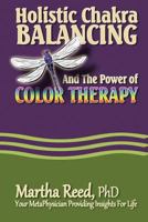 Holistic Chakra Balancing and the Power of Color Therapy 0991454502 Book Cover