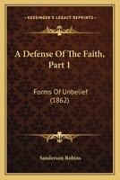 A Defense Of The Faith, Part 1: Forms Of Unbelief 1437451446 Book Cover
