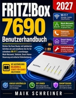 FRITZ!Box 7690 Benutzerhandbuch 2027: Richten Sie Ihren Router mit bebilderten Schritten ein und installieren Sie ihn für schnelleres Wi-Fi 7, zuverlässiges Mesh-Netzwerk, Telefonie (German Edition) B0HGWH7BSM Book Cover