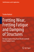 Fretting Wear, Fretting Fatigue and Damping of Structures: Design Engineering Hand Book Learned from Failure Cases (Solid Mechanics and Its Applications, 276) 3031465008 Book Cover