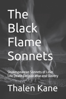 The Black Flame Sonnets: Shakespearean Sonnets of Love Life Death Despair War and Slavery B08B78NPM5 Book Cover