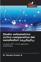 Studio voltametrico ciclico comparativo dei nanofosfori La10Si6O27: La10Si6O27:RE3+ e le loro applicazioni multifunzionali 6205931486 Book Cover