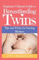 Beginners Ultimate Guide to Breastfeeding Twins: Tips and Tricks for Nursing Mothers 1075002702 Book Cover