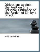 Objections Against the Position of a Personal Assurance of the Pardon of Sin by a Direct 0530288400 Book Cover