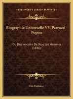 Biographie Universelle V5, Parrocel-Popon: Ou Dictionnaire De Tous Les Hommes (1846) 1167642406 Book Cover
