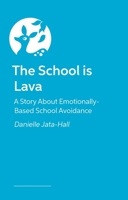 The School Is Lava: A Story about Emotionally-Based School Avoidance 1399830414 Book Cover