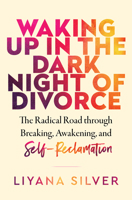 Waking Up in the Dark Night of Divorce: The Radical Road Through Breaking, Awakening, and Self-Reclamation 1950253813 Book Cover