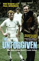 The Unforgiven: The Story of Don Revie's Leeds United 1845134702 Book Cover