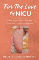For The Love Of NICU: Where the Heart Breaks Open and Healing Begins B0H9VSJ67H Book Cover