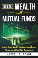 Unleash Wealth With MUTUAL FUNDS: Unlock Your Wealth by Mastering Mutual Funds for A Wealthier Tomorrow! B0CR7X6HQB Book Cover