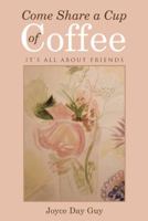 Come Share a Cup of Coffee: It's All about Friends 1512786276 Book Cover