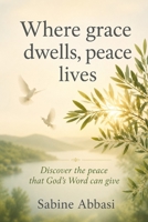 Where grace dwells, peace lives: Discover the peace that God’s Word can give 1069932914 Book Cover