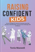 Raising Confident Kids: The Ultimate Guide to Building Your Child's Self-Esteem and Resilience: Proven Strategies for Parents to Empower their kids, Develop Leadership Skills, and Overcome Challenges B0GH8CBNB9 Book Cover