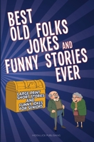 Best Old Folks Jokes and Funny Stories Ever: Large Print Short Stories and Funny Jokes for Seniors 1304917843 Book Cover