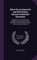 Hints on an Improved and Self-Paying System of National Education: Suggested from the Working of a Village School in Hampshire, with Observation, from Personal Inspection, on the Irish National School 1535095989 Book Cover