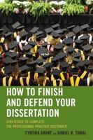 How to Finish and Defend Your Dissertation: Strategies to Complete the Professional Practice Doctorate (The Concordia University Leadership Series) 1475804016 Book Cover